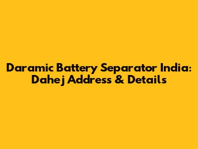 Daramic Battery Separator India: Dahej Address & Details
