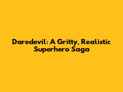 Daredevil: A Gritty, Realistic Superhero Saga