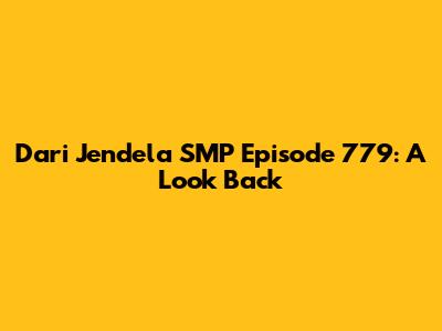 Dari Jendela SMP Episode 779: A Look Back