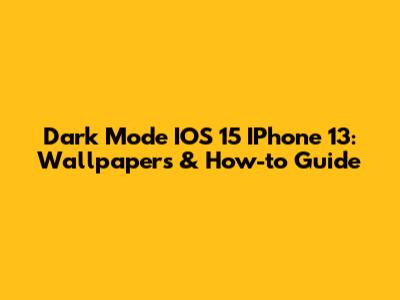 Dark Mode IOS 15 IPhone 13: Wallpapers & How-to Guide