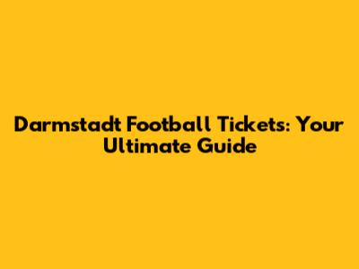 Darmstadt Football Tickets: Your Ultimate Guide