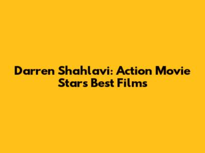 Darren Shahlavi: Action Movie Star's Best Films