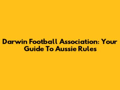 Darwin Football Association: Your Guide To Aussie Rules