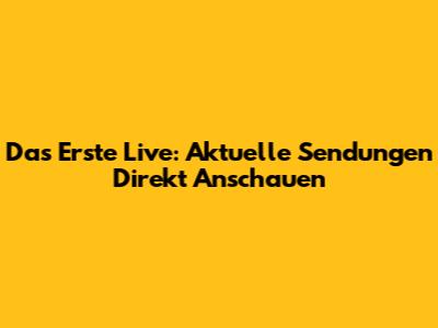 Das Erste Live: Aktuelle Sendungen Direkt Anschauen