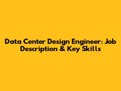 Data Center Design Engineer: Job Description & Key Skills