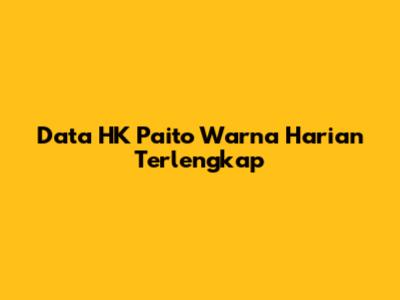 Data HK Paito Warna Harian Terlengkap