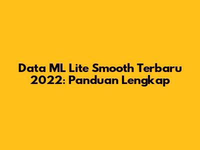 Data ML Lite Smooth Terbaru 2022: Panduan Lengkap