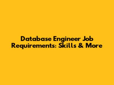 Database Engineer Job Requirements: Skills & More