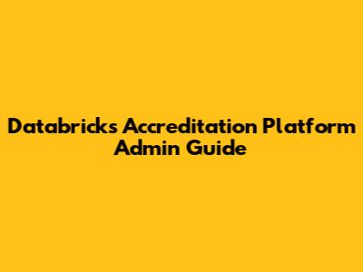 Databricks Accreditation Platform Admin Guide