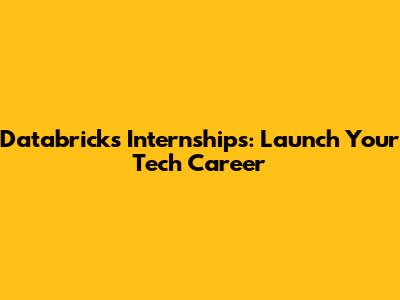 Databricks Internships: Launch Your Tech Career