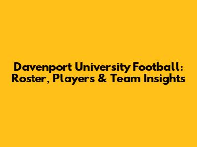 Davenport University Football: Roster, Players & Team Insights