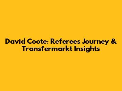 David Coote: Referee's Journey & Transfermarkt Insights