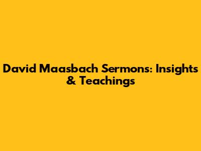 David Maasbach Sermons: Insights & Teachings
