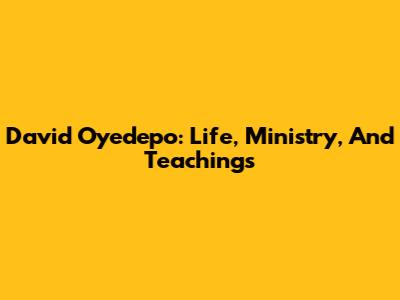 David Oyedepo: Life, Ministry, And Teachings