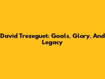 David Trezeguet: Goals, Glory, And Legacy