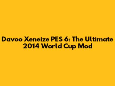 Davoo Xeneize PES 6: The Ultimate 2014 World Cup Mod
