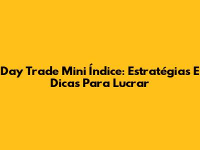 Day Trade Mini Índice: Estratégias E Dicas Para Lucrar