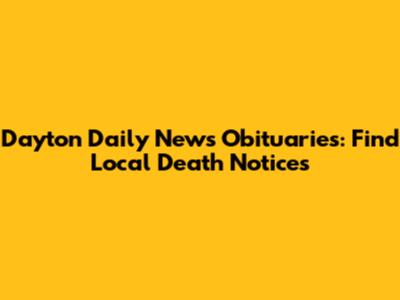 Dayton Daily News Obituaries: Find Local Death Notices