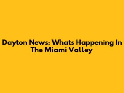 Dayton News: What's Happening In The Miami Valley