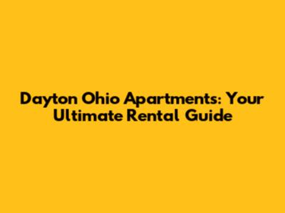 Dayton Ohio Apartments: Your Ultimate Rental Guide