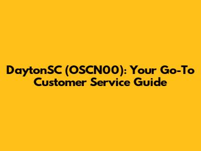 DaytonSC (OSCN00): Your Go-To Customer Service Guide