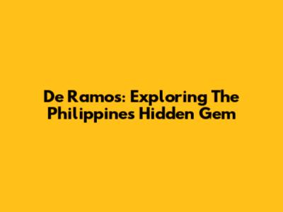 De Ramos: Exploring The Philippines' Hidden Gem