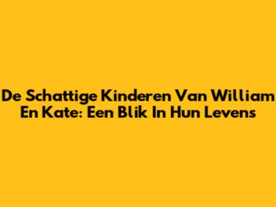 De Schattige Kinderen Van William En Kate: Een Blik In Hun Levens