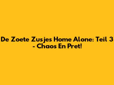 De Zoete Zusjes Home Alone: Teil 3 - Chaos En Pret!