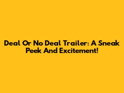 Deal Or No Deal Trailer: A Sneak Peek And Excitement!