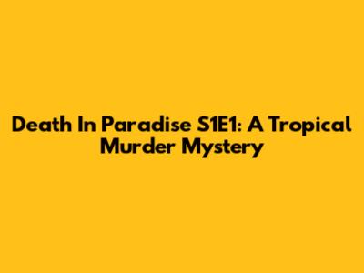 Death In Paradise S1E1: A Tropical Murder Mystery