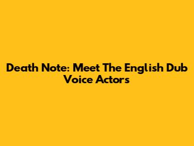 Death Note: Meet The English Dub Voice Actors