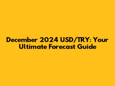 December 2024 USD/TRY: Your Ultimate Forecast Guide
