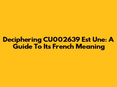 Deciphering 'CU002639 Est Une': A Guide To Its French Meaning