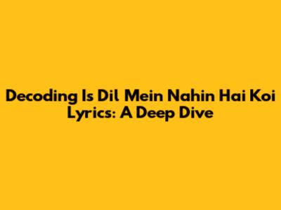 Decoding 'Is Dil Mein Nahin Hai Koi' Lyrics: A Deep Dive