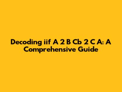 Decoding 'iif A 2 B Cb 2 C A': A Comprehensive Guide