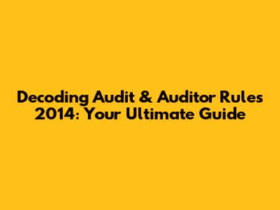 Decoding Audit & Auditor Rules 2014: Your Ultimate Guide