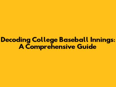 Decoding College Baseball Innings: A Comprehensive Guide