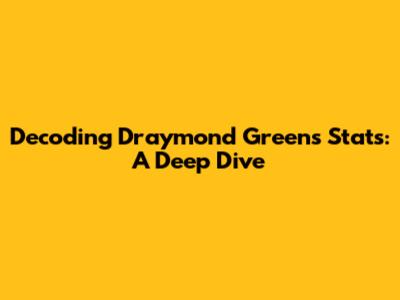Decoding Draymond Green's Stats: A Deep Dive