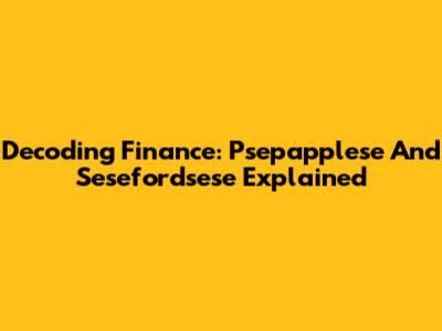 Decoding Finance: Psepapplese And Sesefordsese Explained