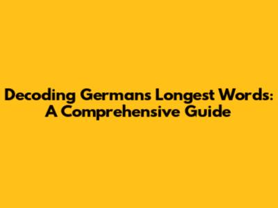 Decoding German's Longest Words: A Comprehensive Guide