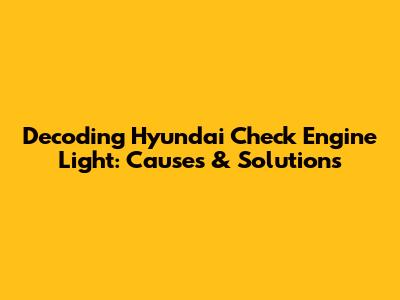 Decoding Hyundai Check Engine Light: Causes & Solutions
