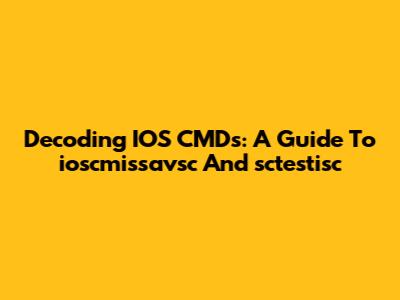 Decoding IOS CMDs: A Guide To `ioscmissavsc` And `sctestisc`