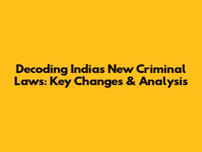 Decoding India's New Criminal Laws: Key Changes & Analysis