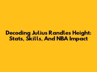 Decoding Julius Randle's Height: Stats, Skills, And NBA Impact