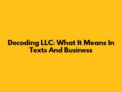 Decoding LLC: What It Means In Texts And Business