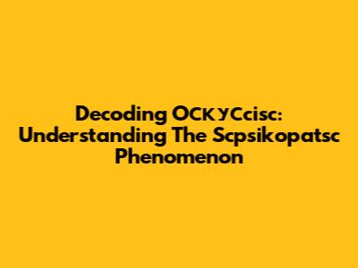 Decoding Oскусcisc: Understanding The Scpsikopatsc Phenomenon