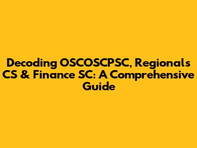 Decoding OSCOSCPSC, Regionals CS & Finance SC: A Comprehensive Guide