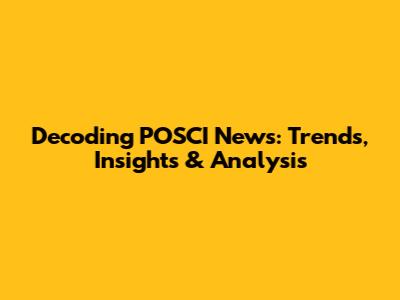 Decoding POSCI News: Trends, Insights & Analysis