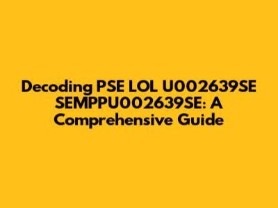 Decoding PSE LOL U002639SE SEMPPU002639SE: A Comprehensive Guide
