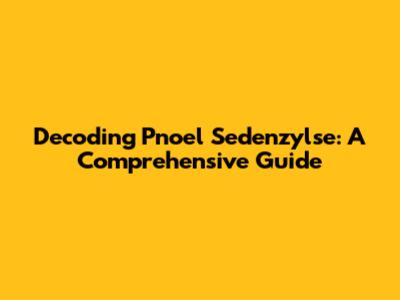 Decoding Pnoel Sedenzylse: A Comprehensive Guide
